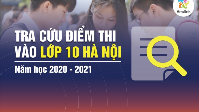 TRA CỨU NHANH ĐIỂM THI VÀO LỚP 10 TẠI HÀ NỘI NĂM HỌC 2020 - 2021